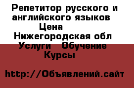 Репетитор русского и английского языков › Цена ­ 250 - Нижегородская обл. Услуги » Обучение. Курсы   